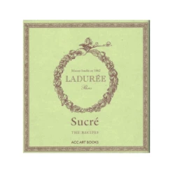 Ladurée Sucré: The Recipes Book